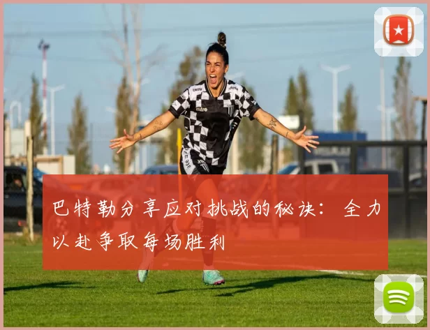 巴特勒分享应对挑战的秘诀：全力以赴争取每场胜利